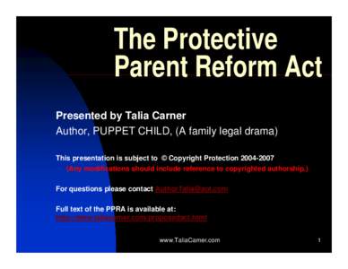 The Protective Parent Reform Act Presented by Talia Carner Author, PUPPET CHILD, (A family legal drama) This presentation is subject to © Copyright Protection[removed]Any modifications should include reference to cop