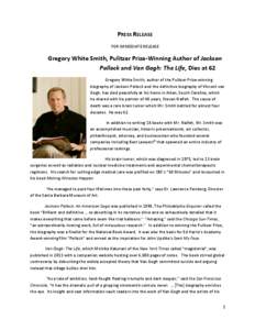 PRESS RELEASE FOR IMMEDIATE RELEASE Gregory White Smith, Pulitzer Prize-Winning Author of Jackson Pollock and Van Gogh: The Life, Dies at 62 Gregory White Smith, author of the Pulitzer Prize-winning