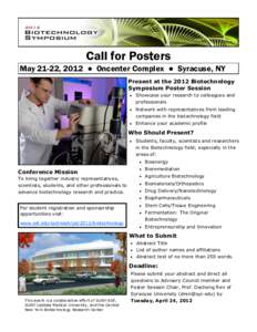 Call for Posters May 21-22, 2012 ● Oncenter Complex ● Syracuse, NY Present at the 2012 Biotechnology Symposium Poster Session  Showcase your research to colleagues and