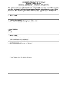 UNITED STATES COURT OF APPEALS FOR THE THIRD CIRCUIT CRIMINAL JUSTICE ACT - ATTORNEY APPLICATION This questionnaire and application is to be completed by attorneys who wish to apply to the Court to represent eligible cri