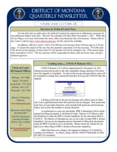 DISTRICT OF MONTANA QUARTERLY NEWSLETTER Volume 1, Issue 3, October 2011 Increase in Federal Court Fees For the first time in eight years, the Judicial Counsel has approved an inflationary increase for