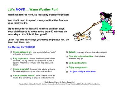 Let’s MOVE … Warm Weather Fun! Warm weather is here, so let’s play outside together! You don’t need to spend money to fit active fun into your family’s life. Try to move for at least 60 minutes on most days. Yo