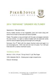 2014 “SEPARAE” GRUNER VELTLINER Appearance: Pale green/straw. Aroma: Subtle aromas of root vegetables, pear and rocket along with some hints of fresh turned earth and talcum powder. Palate: The palate is crisp and br
