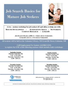 Job Search Basics for Mature Job Seekers A two - session workshop for job seekers 65 and older, to help you with: RESUME DEVELOPMENT ~ INTERVIEWING SKILLS ~ NETWORKING COMPANY RESEARCH ~ LINKEDIN