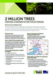 2 MILLION TREES CREATING A GREENER FUTURE FOR VICTORIANS What is the aim of 2 Million Trees? The Victorian Government is supporting practical environmental action by planting two million trees across Victoria between 20