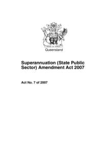 Queensland  Superannuation (State Public Sector) Amendment Act[removed]Act No. 7 of 2007