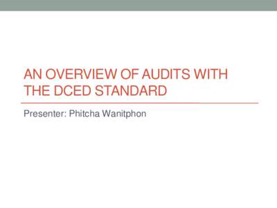 AN OVERVIEW OF AUDITS WITH THE DCED STANDARD Presenter: Phitcha Wanitphon 2