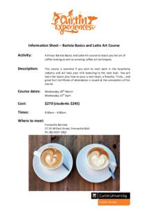 Information Sheet – Barista Basics and Latte Art Course Activity: A 6 hour Barista Basics and Latte Art course to teach you the art of coffee making as well as amazing coffee art techniques.