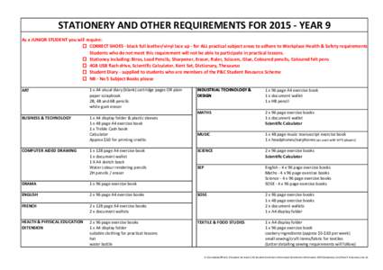 STATIONERY AND OTHER REQUIREMENTS FOR[removed]YEAR 9 As a JUNIOR STUDENT you will require: o CORRECT SHOES - black full leather/vinyl lace up - for ALL practical subject areas to adhere to Workplace Health & Safety requir