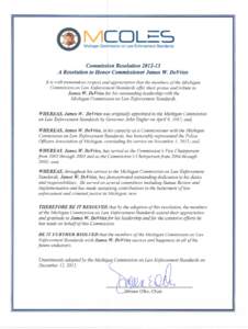 Michigan Commission on Law Enforcement Standards  Commission Resolution[removed]A Resolution to Honor Commissioner James W. DeVries It is with tremendous respect and appreciation that the members of the Michigan Commissi