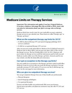 Revised April[removed]Medicare Limits on Therapy Services Important: This information only applies if you have Original Medicare. If you have a Medicare Advantage Plan (like an HMO or PPO), check with your plan for informa