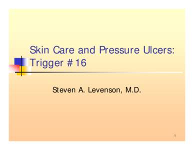 Skin Care and Pressure Ulcers: Trigger #16 Steven A. Levenson, M.D. 1