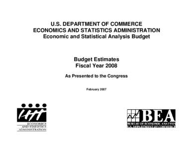 U.S. DEPARTMENT OF COMMERCE ECONOMICS AND STATISTICS ADMINISTRATION Economic and Statistical Analysis Budget Budget Estimates Fiscal Year 2008
