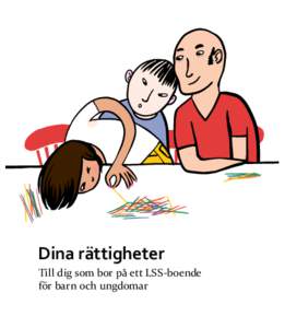 Dina rättigheter Till dig som bor på ett LSS-boende för barn och ungdomar Dina rättigheter Den här broschyren är för dig som bor