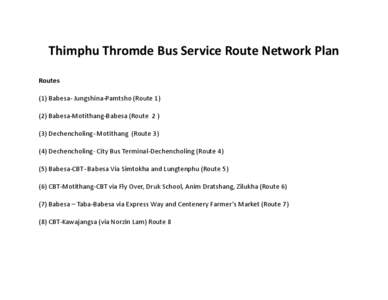 Thimphu Thromde Bus Service Route Network Plan Routes (1) Babesa- Jungshina-Pamtsho (Route[removed]Babesa-Motithang-Babesa (Route[removed]Dechencholing- Motithang (Route[removed]Dechencholing- City Bus Terminal-Dechencholi