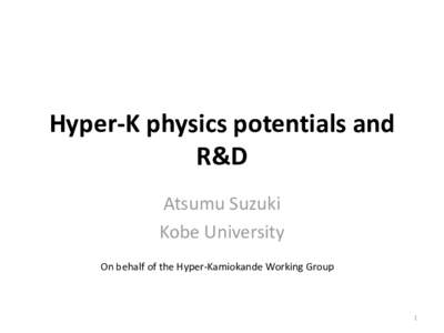 Hyper-K physics potentials and R&D Atsumu Suzuki Kobe University On behalf of the Hyper-Kamiokande Working Group