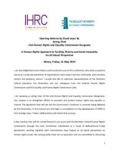 Opening Address by David Joyce BL Acting Chair Irish Human Rights and Equality Commission Designate A Human Rights Approach to Tackling Poverty and Social Inequality An All Island Perspective Newry, Friday, 16 May 2014