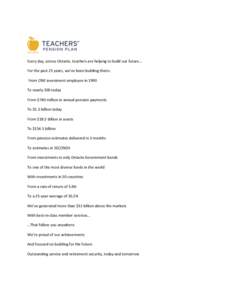 Every day, across Ontario, teachers are helping to build our future... For the past 25 years, we’ve been building theirs. From ONE investment employee in 1990 To nearly 300 today From $740 million in annual pension pay