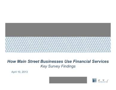 How Main Street Businesses Use Financial Services Key Survey Findings April 10, 2013 Methodology • On behalf of the U.S. Chamber of Commerce’s Center for Capital Markets