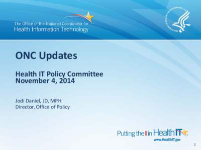 ONC Updates Health IT Policy Committee November 4, 2014 Jodi Daniel, JD, MPH Director, Office of Policy