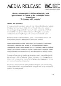 MEDIA RELEASE Industry leaders join to confirm Australia’s VET qualifications as central to the challenges ahead by signing a ‘A Compact with Industry’ Canberra ACT, 25 June 2013