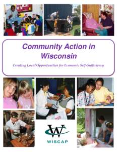 Community Action in Wisconsin Creating Local Opportunities for Economic Self-Sufficiency WISCAP