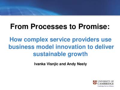 From Processes to Promise: How complex service providers use business model innovation to deliver sustainable growth Ivanka Visnjic and Andy Neely