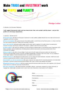 Make TRADE and INVESTMENT work for PEOPLE and PLANET ! Pledge Letter As Member of the European Parliament, I will support democratic trade and investment rules that serve people and the planet – not just the