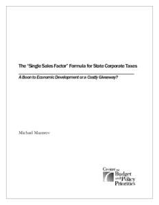 The “Single Sales Factor” Formula for State Corporate Taxes A Boon to Economic Development or a Costly Giveaway? Michael Mazerov  The Center on Budget and Policy Priorities, located in Washington, D.C., is a non-pro