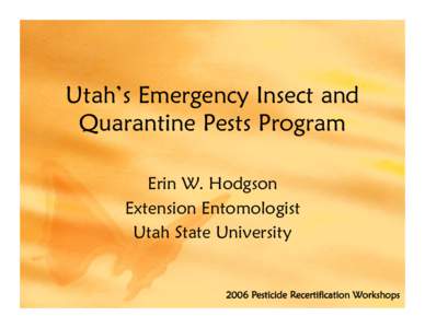 Utah’s Emergency Insect and Quarantine Pests Program Erin W. Hodgson Extension Entomologist Utah State University