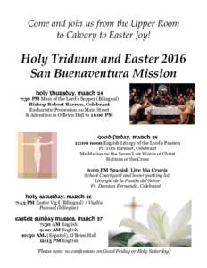 Come and join us from the Upper Room to Calvary to Easter Joy! Holy Triduum and Easter 2016 San Buenaventura Mission Holy Thursday, March 24