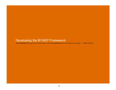 Developing the BYAEP Framework “Not everything that can be counted counts, and not everything that counts can be counted.” – Albert Einstein #  