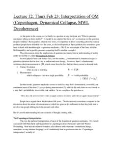 Lecture 12, Thurs Feb 23: Interpretation of QM (Copenhagen, Dynamical Collapse, MWI, Decoherence) At this point in the course, we’re finally in a position to step back and ask,“What is quantum mechanics telling us ab
