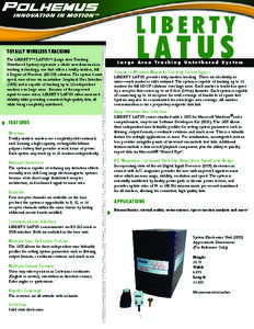 LIBERTY TOTALLY WIRELESS TRACKING The LIBERTYTM LATUSTM (Large Area Tracking Untethered System) represents a whole new dimension in tracking technology, one that offers a totally wireless, full 6 Degree-of-Freedom (6DOF)