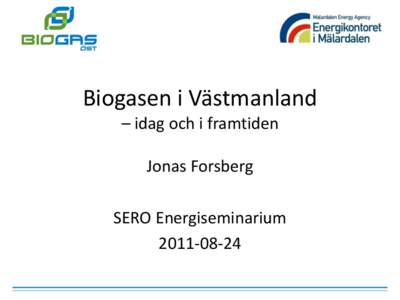 Biogasen i Västmanland – idag och i framtiden Jonas Forsberg SERO Energiseminarium