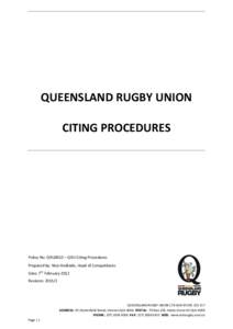 QUEENSLAND RUGBY UNION CITING PROCEDURES Policy No: QRU0013 – QRU Citing Procedures Prepared by: Nico Andrade, Head of Competitions Date: 7th February 2012