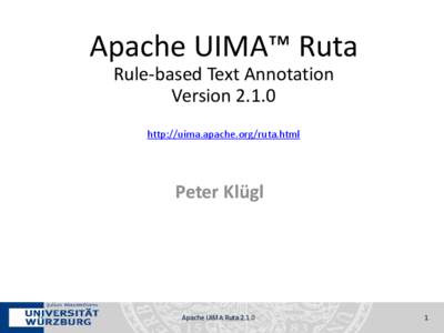 Apache UIMA™ Ruta Rule-based Text Annotation Version[removed]http://uima.apache.org/ruta.html  Peter Klügl