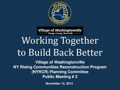 Working Together to Build Back Better Village of Washingtonville NY Rising Communities Reconstruction Program (NYRCR) Planning Committee Public Meeting # 2