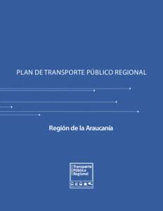 PLAN DE TRANSPORTE PÚBLICO REGIONAL  Región de la Araucanía PLAN DE TRANSPORTE PÚBLICO REGIONAL