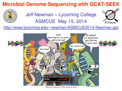 Microbial Genome Sequencing with GCAT-SEEK Jeff Newman – Lycoming College ASMCUE May 15, 2014 http://www.lycoming.edu/~newman/ASMCUE2014-Newman.ppt  Overview