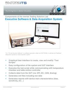 Components of the inertial Testing Solution Lab  Executive Software & Data Acquisition System The “iTS Lab Executive Software” is a software application written by ACUTRONIC in LabView and TestStand designed to opera