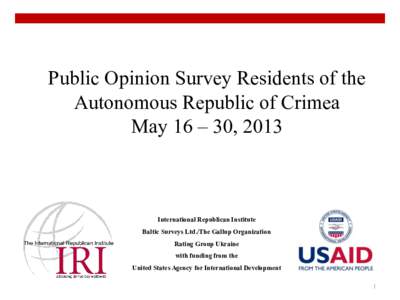 Public Opinion Survey Residents of the Autonomous Republic of Crimea May 16 – 30, 2013 International Republican Institute Baltic Surveys Ltd./The Gallup Organization