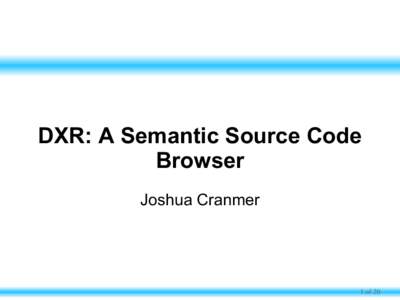 DXR: A Semantic Source Code Browser Joshua Cranmer 1 of 20