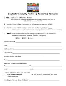 Dorchester Community Food Co-op Membership Application q Yes! I want to be a Member-Owner  Join by mailing this form and a check payable to the Dorchester Community Food Co-op to