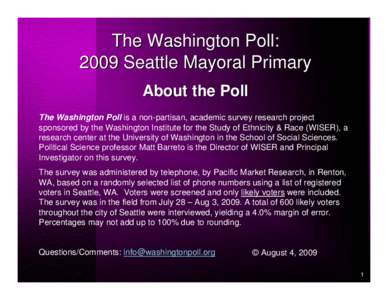 The Washington Poll: 2009 Seattle Mayoral Primary About the Poll The Washington Poll is a non-partisan, academic survey research project sponsored by the Washington Institute for the Study of Ethnicity & Race (WISER), a 