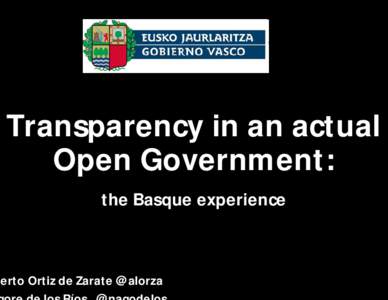 Transparency in an actual Open Government: the Basque experience berto Ortiz de Zarate @alorza