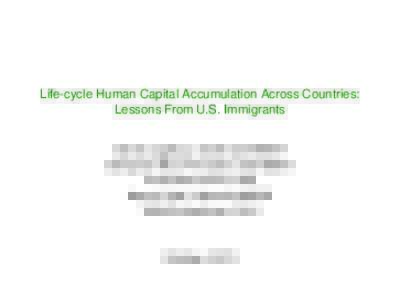 Life-cycle Human Capital Accumulation Across Countries: Lessons From U.S. Immigrants David Lagakos, UCSD and NBER Benjamin Moll, Princeton and NBER Tommaso Porzio, Yale Nancy Qian, Yale and NBER