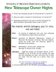 University of Maryland Observatory presents  • Is that new telescope you got for Christmas still in the box?? • Have you used it a couple of times and quit in frustration?? • Telescope working fine, but you’re ti