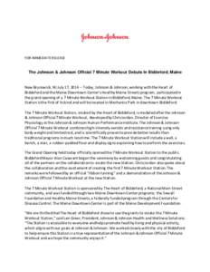 FOR IMMEDIATE RELEASE  The Johnson & Johnson Official 7 Minute Workout Debuts In Biddeford, Maine New Brunswick, NJ July 17, 2014 – Today, Johnson & Johnson, working with the Heart of Biddeford and the Maine Downtown C