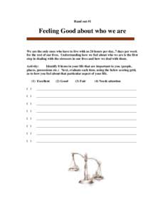 Hand out #1  Feeling Good about who we are We are the only ones who have to live with us 24 hours per day, 7 days per week for the rest of our lives. Understanding how we feel about who we are is the first step in dealin